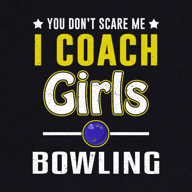 You Can't Scare Me I Coach Girls Bowling by juliannacarolann46203